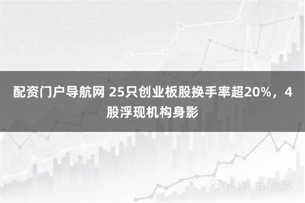 配资门户导航网 25只创业板股换手率超20%，4股浮现机构身影
